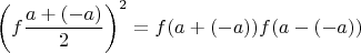 $$\left (f\dfrac{a+(-a)}{2}\right )^2=f(a+(-a))f(a-(-a))$$