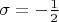 $\sigma =-\frac 12$