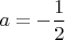 $a=-\dfrac{1}{2}$