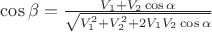 $\cos\beta=\frac{V_{1}+V_{2}\cos\alpha}{\sqrt {V_{1}^2+V_{2}^2+2V_{1}V_{2}\cos\alpha}}$