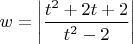 $w=\left|\dfrac{t^2+2t+2}{t^2-2}\right|$
