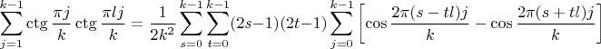 $$\sum_{j=1}^{k-1} \ctg \frac{\pi j}{k}\ctg \frac{\pi l j}{k} = \frac{1}{2k^2} \sum_{s=0}^{k-1} \sum_{t=0}^{k-1} (2s-1)(2t-1)\sum_{j=0}^{k-1} \left[\cos\frac{2\pi (s-tl)j}{k} - \cos\frac{2\pi (s+tl)j}{k}\right]$$