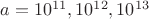 $a = 10^{11}, 10^{12}, 10^{13}$ $a = 10^{11}, 10^{12}, 10^{13}$