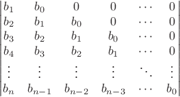 $$\begin{vmatrix}
b_1& b_0 & 0 & 0&\cdots&0\\
b_2 & b_1 & b_0 & 0&\cdots & 0\\
b_3 & b_2 & b_1 & b_0&\cdots & 0\\
b_4 & b_3 & b_2 & b_1&\cdots & 0\\
\vdots&\vdots & \vdots &\vdots&\ddots&\vdots\\
b_n&b_{n-1} & b_{n-2} & b_{n-3}&\cdots &b_0
\end{vmatrix}$$