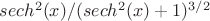 $sech^2(x)/(sech^2(x)+1)^{3/2}$