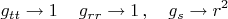 $$
g_{tt}\rightarrow1\,\quad g_{rr}\rightarrow 1\,,\quad g_{s}\rightarrow r^2
$$