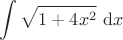 $\displaystyle \int \sqrt{1 + 4x^2} \ \mathrm dx$ $\displaystyle \int \sqrt{1 + 4x^2} \ \mathrm dx$
