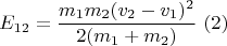 $$E_{12}=\frac{m_1m_2(v_2-v_1)^2}{2(m_1+m_2)}\,\,(2)$$