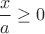 $\dfrac{x}{a}\ge 0$