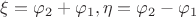 $\xi=\varphi _2+\varphi _1, \eta =\varphi _2-\varphi _1$
