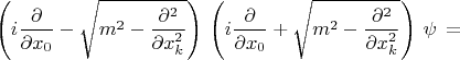 $$\left(i\frac {\partial}{\partial x_0}-\sqrt{m^2-\frac{\partial^2}{\partial x^2_k}}\right)\,\left(i\frac{\partial}{\partial x_0}+\sqrt{m^2-\frac{\partial^2}{\partial x^2_k}}\right)\,\psi\,=$$