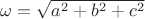 $\omega=\sqrt{a^2+b^2+c^2}$