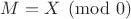 $M=X\pmod 0$