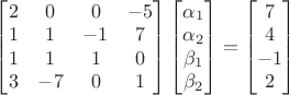 $\begin{bmatrix}2& 0& 0&-5\\ 1& 1&-1& 7\\1& 1& 1& 0\\3& -7& 0& 1\end{bmatrix}\begin{bmatrix}\alpha_1\\\alpha_2\\\beta_1\\\beta_2\end{bmatrix}=\begin{bmatrix}7\\4\\-1\\ 2\end{bmatrix}$