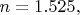 $n=1.525,$