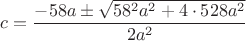 $c = \dfrac{- 58a\pm \sqrt{58^2a^2 + 4\cdot528a^2}}{2a^2}$