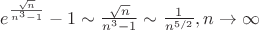 $
e^{\frac{{\sqrt n }}
{{n^3  - 1}}}  - 1 \sim \frac{{\sqrt n }}
{{n^3  - 1}} \sim \frac{1}
{{n^{5/2} }},n \to \infty 
$