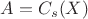 $A=C_s(X)$
