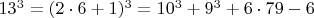 $  13^3 =  (2\cdot 6+1)^3  =  10^3 +  9^3 + 6\cdot 79 - 6  \qquad  \qquad $