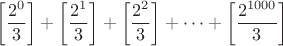 $$\left[\dfrac{2^0}{3}\right]+\left[\dfrac{2^1}{3}\right]+\left[\dfrac{2^2}{3}\right]+\dots+\left[\dfrac{2^{1000}}{3}\right]$$