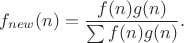 $$f_{new}(n)=\frac{f(n) g(n)}{\sum f(n) g(n)}.$$