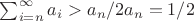 $\sum_{i=n}^{\infty} {a_i} >a_n/2a_n=1/2$