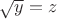 $\sqrt{y}=z$