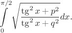 $$\int\limits_{0}^{\pi/2}\sqrt{\frac{\tg^2x+p^2}{\tg^2x+q^2}}dx.$$