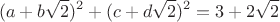 $$(a+b\sqrt{2})^2+(c+d\sqrt{2})^2=3+2\sqrt{2}$$