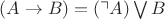 $(A\rightarrow B) = (\urcorner A) \bigvee B $