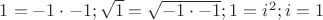 $1=-1\cdot-1;\sqrt{1}=\sqrt{-1\cdot-1};1=i^2;i=1$