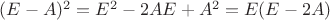 $(E-A)^2=E^2-2AE+A^2=E(E-2A)$