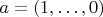 $a=(1,\ldots,0)$