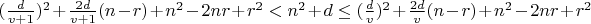 $(\frac{d}{v+1})^2+\frac{2d}{v+1}(n-r)+n^2-2nr+r^2<n^2+d\le (\frac{d}{v})^2+ \frac{2d}{v}(n-r)+n^2-2nr+r^2$