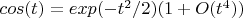 $cos(t)=exp(-t^2/2)(1+O(t^4))$