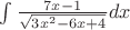 $\int \frac{7x-1}{\sqrt{3x^{2}-6x+4}} dx$