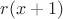 $ r(x+1)$
