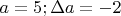 $a=5;\Delta a=-2$