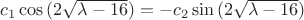 $c_1\cos{(2\sqrt{\lambda - 16})}=-c_2\sin{(2\sqrt{\lambda - 16})}$