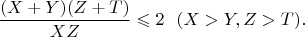 $$\dfrac{(X+Y)(Z+T)}{XZ} \leqslant 2\ \ (X>Y,Z>T).$$