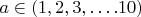 $a\in(1,2,3,&hellip;.10)$