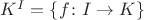 $K^I=\{f\colon I\to K\}$