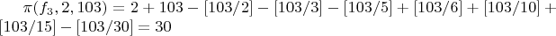$\pi(f_3,2,103)=2+103-[103/2]-[103/3]-[103/5]+[103/6]+[103/10]+[103/15]-[103/30]=30$