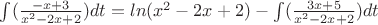 $\int (\frac{-x+3}{x^2-2x+2})dt=ln(x^2-2x+2)- \int (\frac{3x+5}{x^2-2x+2})dt$
