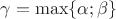 $\gamma=\max\{\alpha;\beta\}$