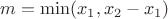 $m=\min(x_1, x_2-x_1)$