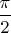 $\displaystyle \frac{\pi}{2}$
