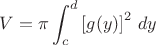 $ V = \pi \displaystyle\int_{c}^{d} \left[ g(y) \right]^2 \, dy $