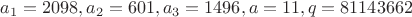 $a_1=2098, a_2=601, a_3=1496, a=11, q=81143662$