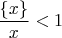 $\dfrac{\{x\}}{x}<1$